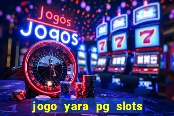 jogo yara pg slots paga mesmo